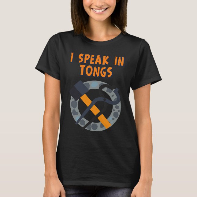 I Speak In Tongs Blacksmith  Humor Saying T-Shirt (Front)
