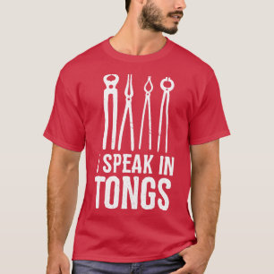 I speak in tongs Funny Blacksmith Gift idea T-Shirt