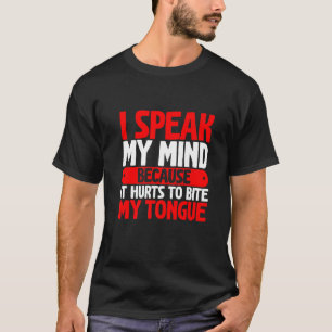 I Speak My Mind Because It Hurts To Bite My Tongue T-Shirt