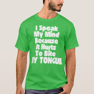 I Speak My Mind Because It Hurts To Bite My Tongue T-Shirt