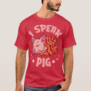 I Speak Pig - Meat Pork BBQ Barbecue Breakfast Bac T-Shirt