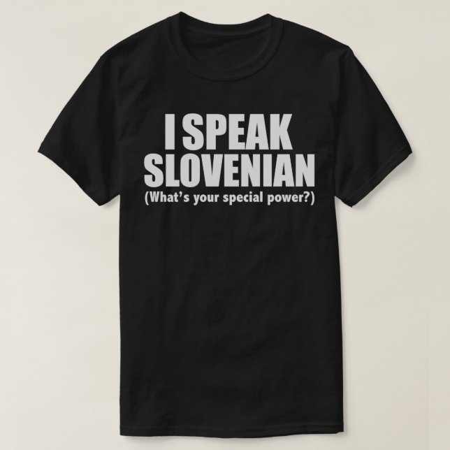 I SPEAK SLOVENIAN Whats your special power Sloveni T-Shirt (Design Front)
