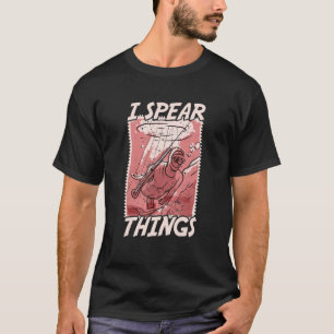 I Spear Things Fishing Spearing Freediving Spearfi T-Shirt