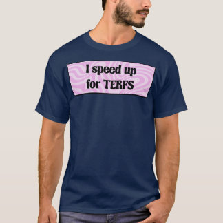 I Speed Up For TERFs Feminist Funny T-Shirt