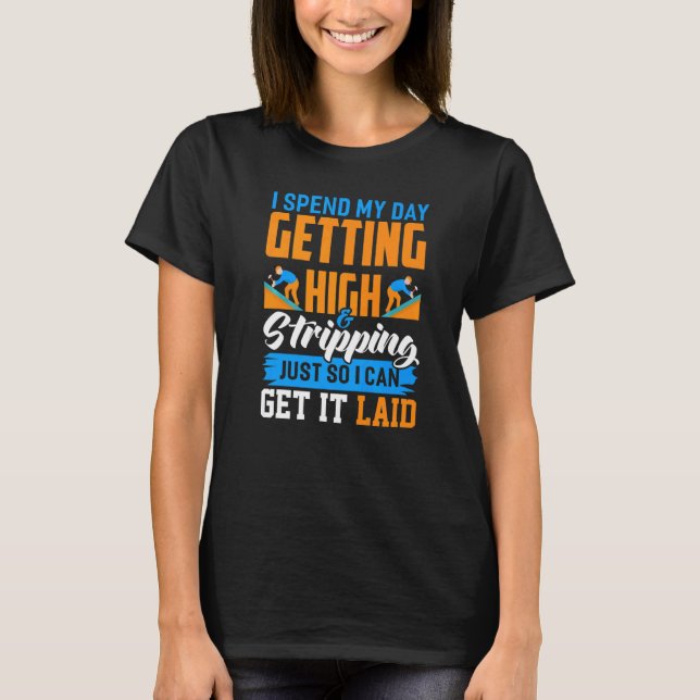 I Spend My Day Getting High Roofer   T-Shirt (Front)