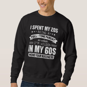 I Spent My 20s Being A Full Time Parent So When I' Sweatshirt