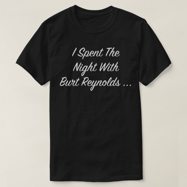 I Spent the Night with Burt Reynolds Burt FanArt T-Shirt (Design Front)