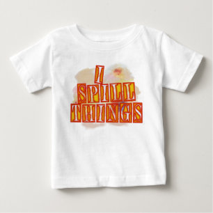 I Spill Things baby T-shirt