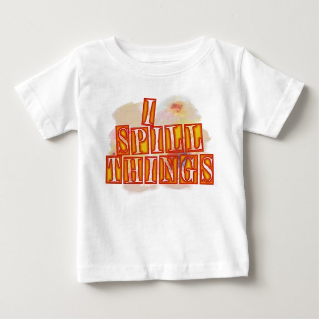 I Spill Things baby T-shirt (Front)