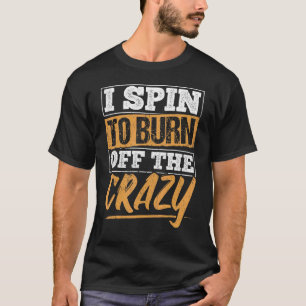 I Spin To Burn Off The Crazy - Fitness Gym Workout T-Shirt