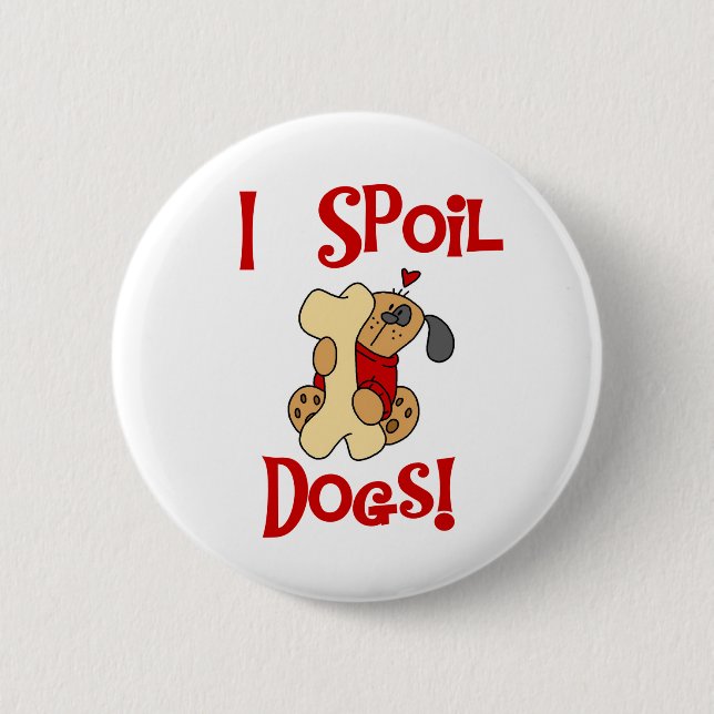 I Spoil Dogs 6 Cm Round Badge (Front)
