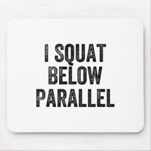 I Squat Below Parallel Gym Weightlifter Bodybuilde Mouse Mat