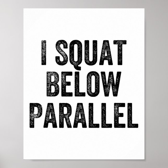 I Squat Below Parallel Gym Weightlifter Bodybuilde Poster (Front)