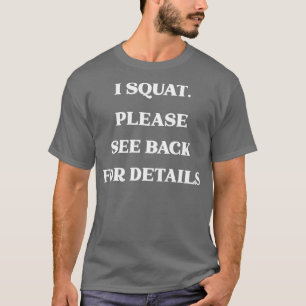 I Squat See Back for Details Funny Workout Design  T-Shirt