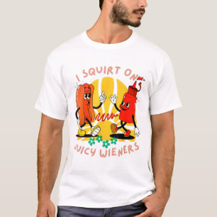 I Squirt On Juicy Wieners Adult Humor Funny _2  T-Shirt