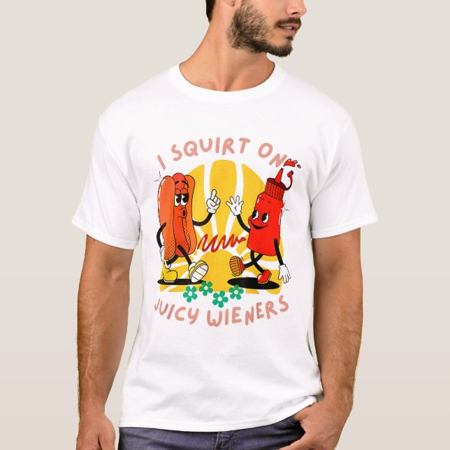 I Squirt On Juicy Wieners Adult Humour Funny _2  T-Shirt (Front)