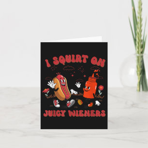 I Squirt On Juicy Wieners - Adult Humour Funny Card