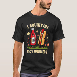 I Squirt On Juicy Wieners - Adult Humour Funny T-Shirt