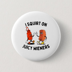 I Squirt On Juicy Wieners Funny Hot Dog And Ketchu 6 Cm Round Badge