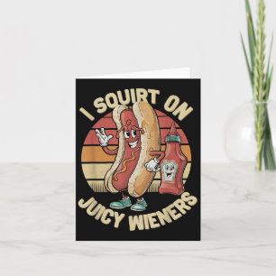I Squirt On Juicy Wieners Meme Humor Sarcastic Fun Card