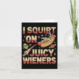 I Squirt On Juicy Wieners Meme Humor Sarcastic Fun Card