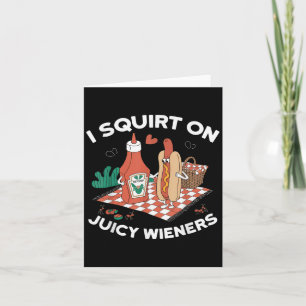 I Squirt On Juicy Wieners Meme Humor Sarcastic Fun Card