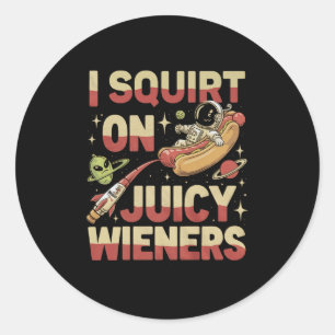 I Squirt On Juicy Wieners Meme Humor Sarcastic Fun Classic Round Sticker