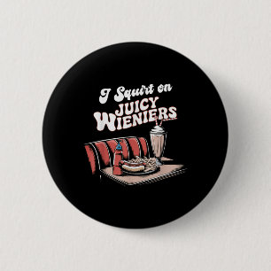 I Squirt On Juicy Wieners Meme Humour Sarcastic Fu 6 Cm Round Badge