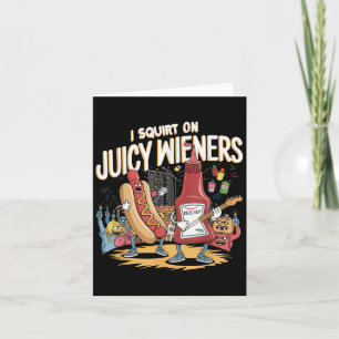 I Squirt On Juicy Wieners Meme Humour Sarcastic Fu Card