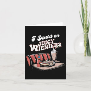 I Squirt On Juicy Wieners Meme Humour Sarcastic Fu Card