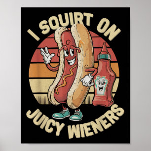 I Squirt On Juicy Wieners Meme Humour Sarcastic Fu Poster