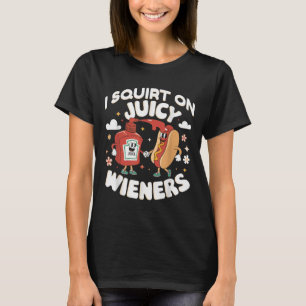 I Squirt On Juicy Wieners Meme Humour Sarcastic Fu T-Shirt