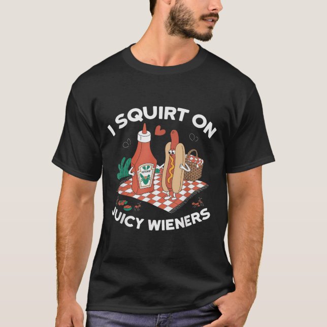 I Squirt On Juicy Wieners Meme Humour Sarcastic Fu T-Shirt (Front)