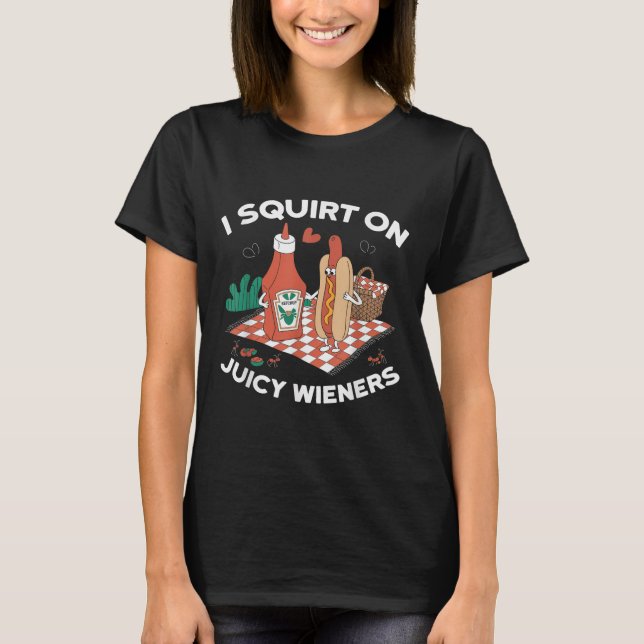 I Squirt On Juicy Wieners Meme Humour Sarcastic Fu T-Shirt (Front)