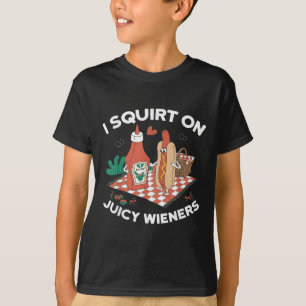 I Squirt On Juicy Wieners Meme Humour Sarcastic Fu T-Shirt