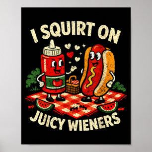 I Squirt On Juicy Wieners Meme Humour Sarcastic Poster