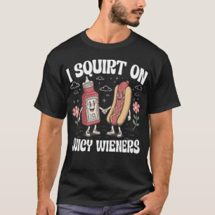 I Squirt On Juicy Wieners T-Shirt