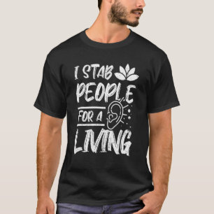 I stab people for a living acupuncturist T-Shirt