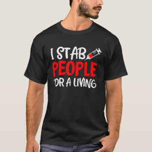I Stab People For A Living Phlebotomist Nurse Need T-Shirt