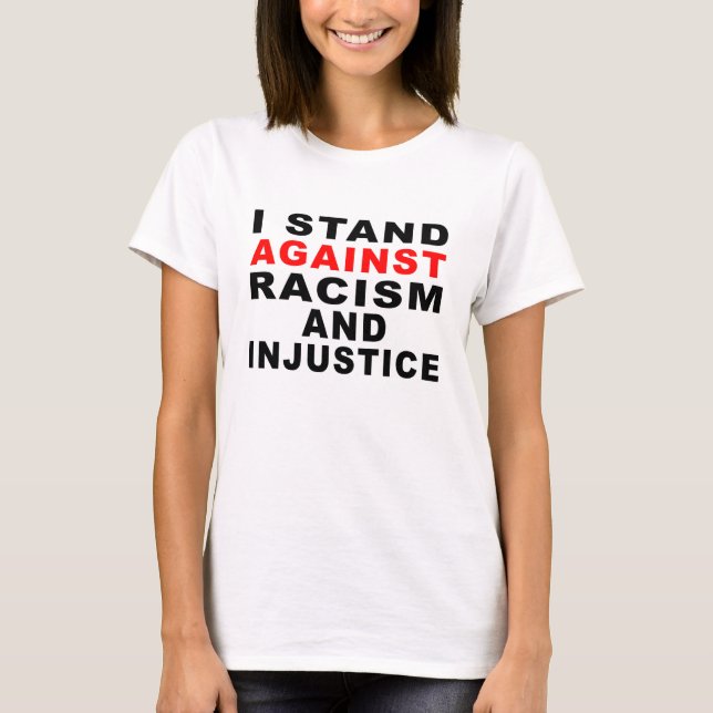 I STAND AGAINST RACISM AND INJUSTICE 1 T-Shirt (Front)