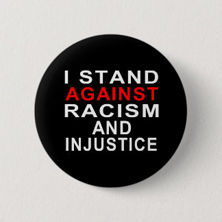 I STAND AGAINST RACISM AND INJUSTICE 6 CM ROUND BADGE