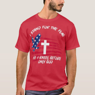 I Stand For The Flag and Kneel Before God Flag T-S T-Shirt