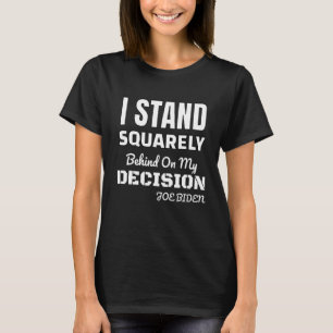 I Stand Squarely Behind On My Decision T-Shirt