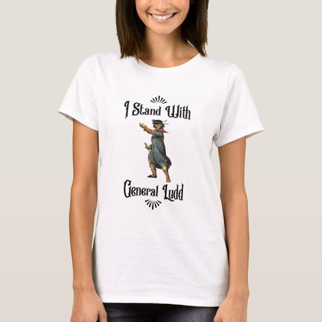 I Stand with General Ludd T-Shirt (Front)
