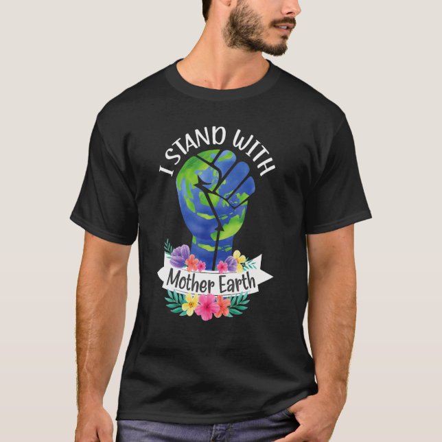 I Stand With Mother Earth Day Every Day World Peac T-Shirt (Front)