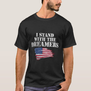 I Stand With The Dreamers! Pro-daca Pro-dreamer T-Shirt