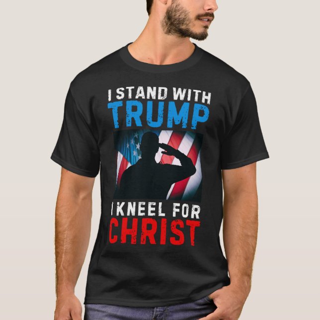 I Stand With Trump Is My President Kneel Jesus Chr T-Shirt (Front)