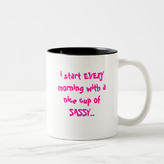i start EVERY morning with a nice cup of SASSY..