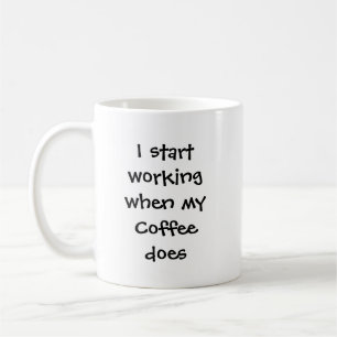 I Start Working when Coffee Does Fun Quote Mug