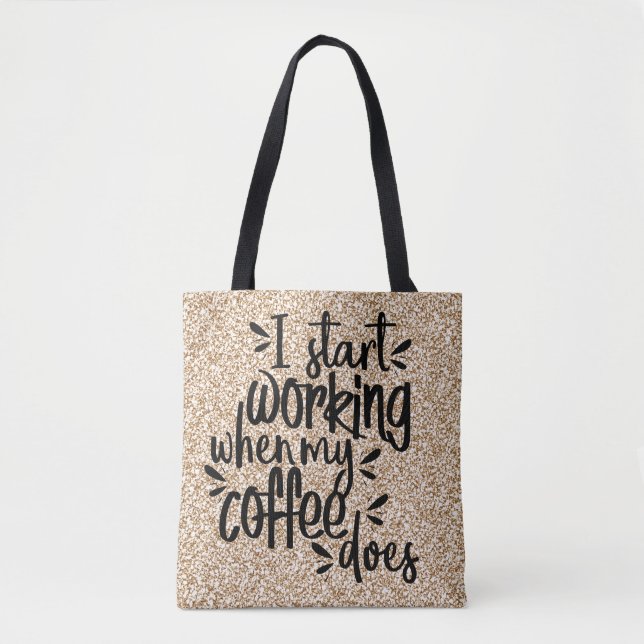 I Start Working When My Coffee Does Tote Bag (Front)